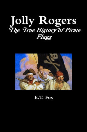 Jolly Rogers the True History of Pirate Flags