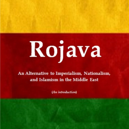 Rojava An Alternative to Imperialism Nationalism and Islamism in the Middle East An introduction