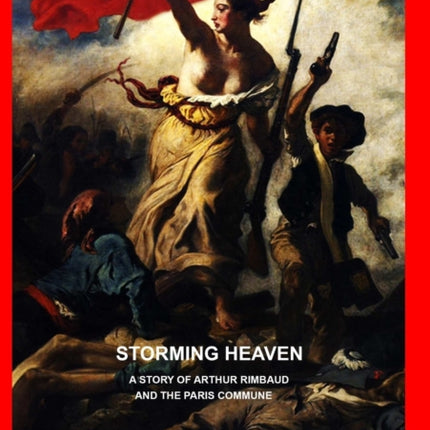 Storming Heaven: A Story of Arthur Rimbaud and the Paris Commune