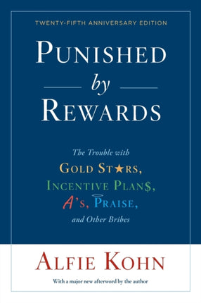 Punished By Rewards: Twenty-Fifth Anniversary Edition: The Trouble with Gold Stars, Incentive Plans, A's, Praise, and Other Bribes