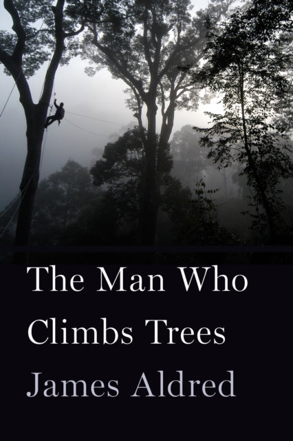 The Man Who Climbs Trees: The Lofty Adventures of a Wildlife Cameraman