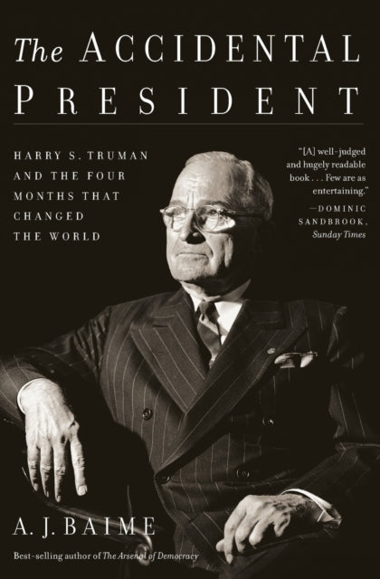 The Accidental President: Harry S. Truman and the Four Months That Changed the World