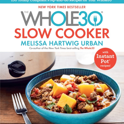 The Whole30 Slow Cooker: 150 Totally Compliant Prep-and-Go Recipes for Your Whole30 — with Instant Pot Recipes