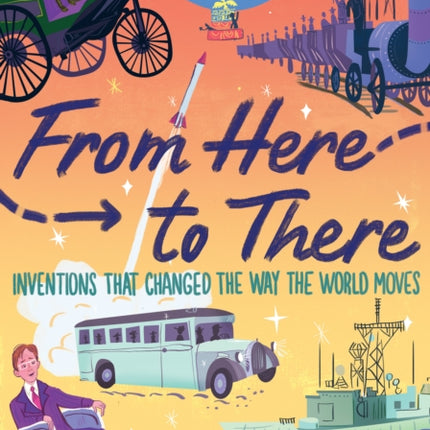 From Here to There: Inventions That Changed the Way the World Moves