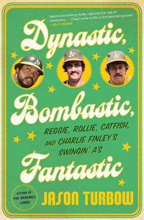 Dynastic, Bombastic, Fantastic: Reggie, Rollie, Catfish, and Charlie Finley's Swingin' A's