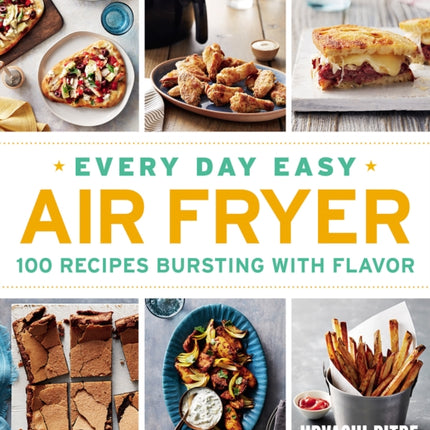 Every Day Easy Air Fryer: 100 Recipes Bursting with Flavor