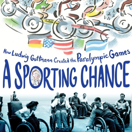 A Sporting Chance: How Ludwig Guttmann Created the Paralympic Games