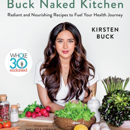 Buck Naked Kitchen: Whole30 Endorsed: Radiant and Nourishing Recipes to Fuel Your Health Journey