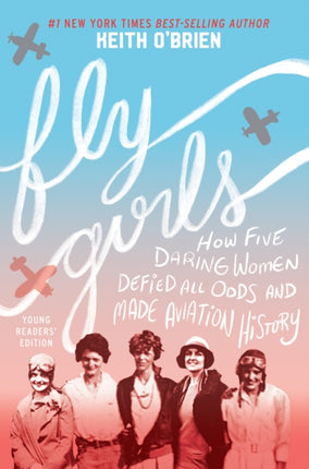 Fly Girls: How Five Daring Women Defied All Odds and Made Aviation History