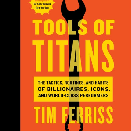 Tools of Titans: The Tactics, Routines, and Habits of Billionaires, Icons, and World-Class Performers