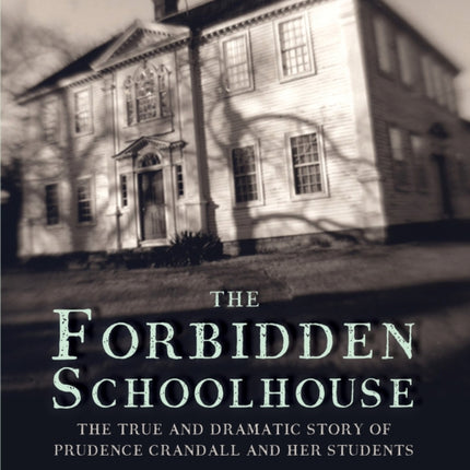 The Forbidden Schoolhouse: The True and Dramatic Story of Prudence Crandall and Her Students