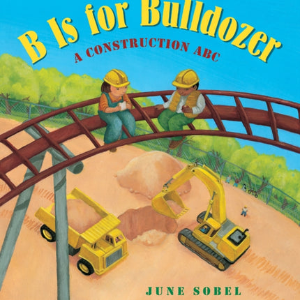 B Is for Bulldozer: A Construction ABC