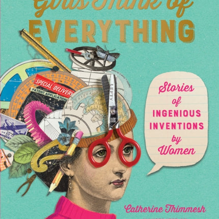 Girls Think of Everything: Stories Of Ingenious Inventions by Women