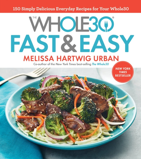 The Whole30 Fast & Easy Cookbook: 150 Simply Delicious Everyday Recipes for Your Whole30