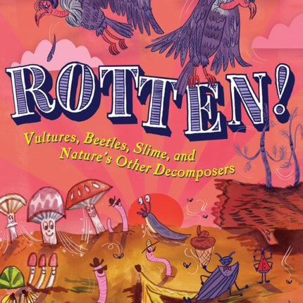 Rotten! Vultures, Beetles, Slime and Nature's Other Decomposers