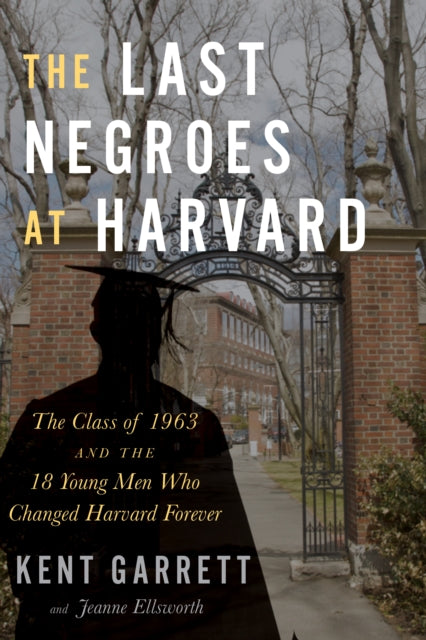 The Last Negroes at Harvard: The Class of 1963 and the 18 Young Men Who Changed Harvard Forever