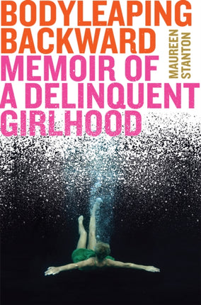 Body Leaping Backward: Memoir of a Delinquent Girlhood