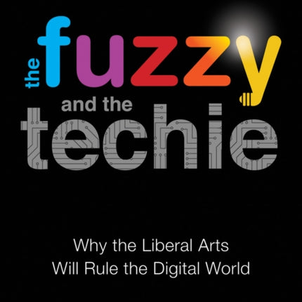 The Fuzzy and the Techie: Why the Liberal Arts Will Rule the Digital World