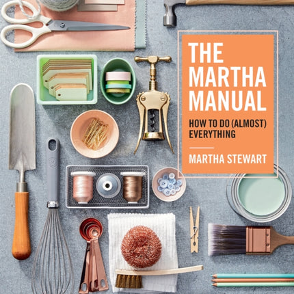 The Martha Manual: How to Do (Almost) Everything