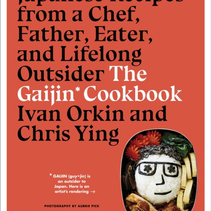 The Gaijin Cookbook: Japanese Recipes from a Chef, Father, Eater, and Lifelong Outsider