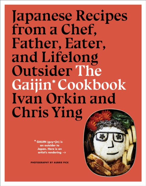 The Gaijin Cookbook: Japanese Recipes from a Chef, Father, Eater, and Lifelong Outsider