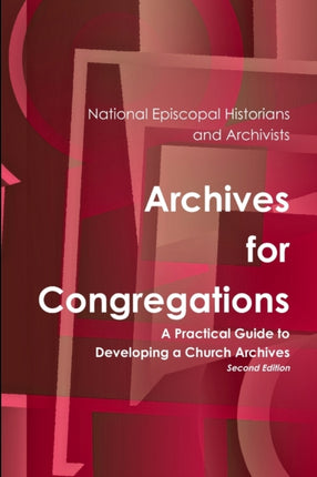 Archives for Congregations A Practical Guide to Developing a Church Archives Second Edition
