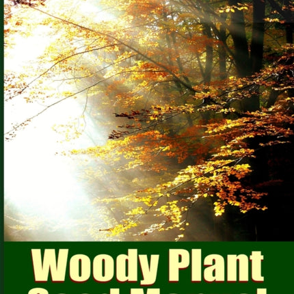 The Woody Plant Seed Manual Part I