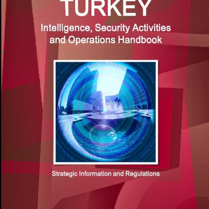 Turkey Intelligence Security Activities and Operations Handbook  Strategic Information and Regulations