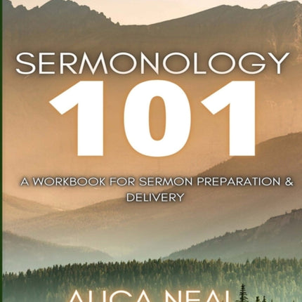 Sermonology 101: A Workbook for Sermon Preparation & Delivery