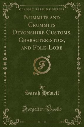 Nummits and Crummits Devonshire Customs Characteristics and FolkLore Classic Reprint