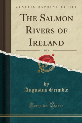 The Salmon Rivers of Ireland Vol 1 Classic Reprint
