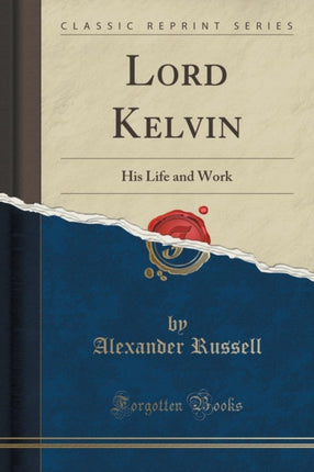 Lord Kelvin His Life and Work Classic Reprint