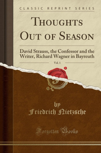 Thoughts Out of Season Vol 1 David Strauss the Confessor and the Writer Richard Wagner in Bayreuth Classic Reprint