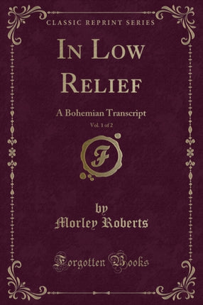 In Low Relief Vol 1 of 2 A Bohemian Transcript Classic Reprint