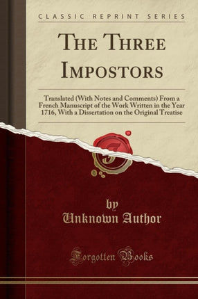 The Three Impostors Translated With Notes and Comments From a French Manuscript of the Work Written in the Year 1716 With a Dissertation on the Original Treatise Classic Reprint