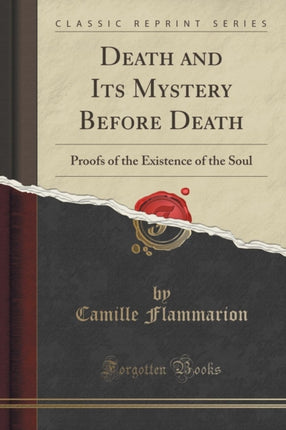 Death and Its Mystery Before Death Proofs of the Existence of the Soul Classic Reprint