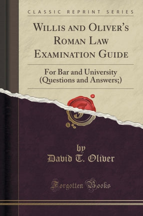 Willis and Olivers Roman Law Examination Guide For Bar and University Questions and Answers Classic Reprint