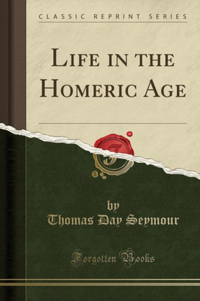 Life in the Homeric Age Classic Reprint