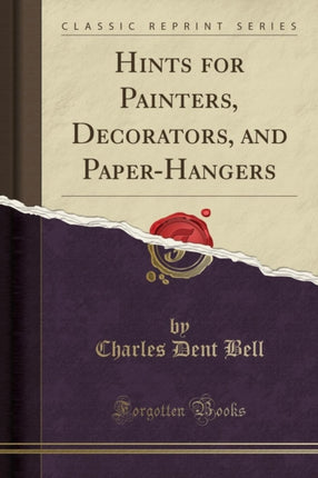 Hints for Painters Decorators and PaperHangers Classic Reprint