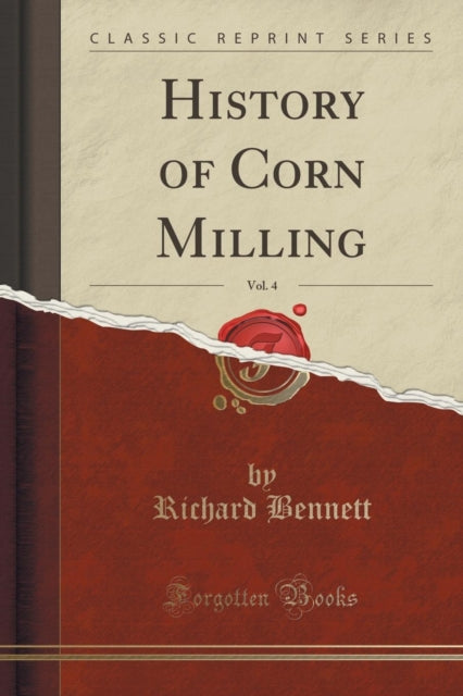 History of Corn Milling, Vol. 4 (Classic Reprint)