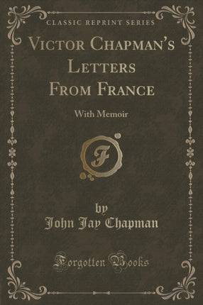 Victor Chapmans Letters From France With Memoir Classic Reprint