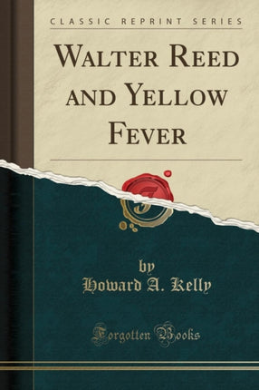 Walter Reed and Yellow Fever Classic Reprint