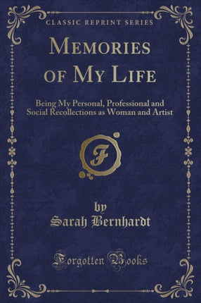 Memories of My Life Being My Personal Professional and Social Recollections as Woman and Artist Classic Reprint