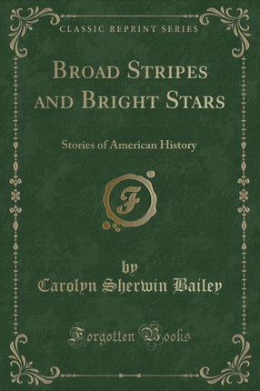 Broad Stripes and Bright Stars Stories of American History Classic Reprint