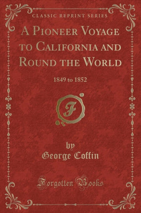 A Pioneer Voyage to California and Round the World 1849 to 1852 Classic Reprint