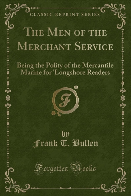 The Men of the Merchant Service: Being the Polity of the Mercantile Marine for 'longshore Readers (Classic Reprint)