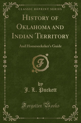 History of Oklahoma and Indian Territory And Homeseekekers Guide Classic Reprint