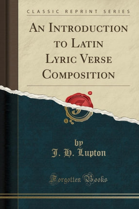 An Introduction to Latin Lyric Verse Composition Classic Reprint