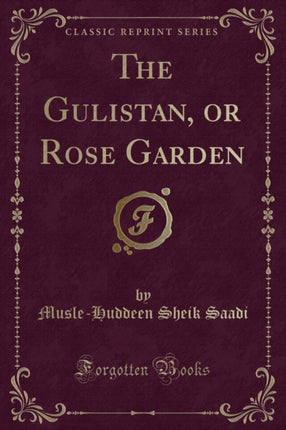 The Gulistan or Rose Garden Classic Reprint