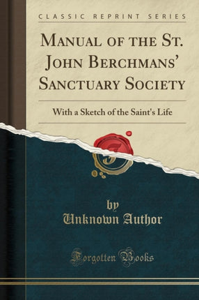 Manual of the St. John Berchmans' Sanctuary Society: With a Sketch of the Saint's Life (Classic Reprint)